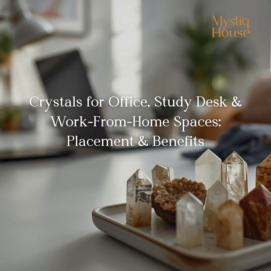 Crystals for Office, Study Desk & Work-From-Home Spaces: Placement & Benefits